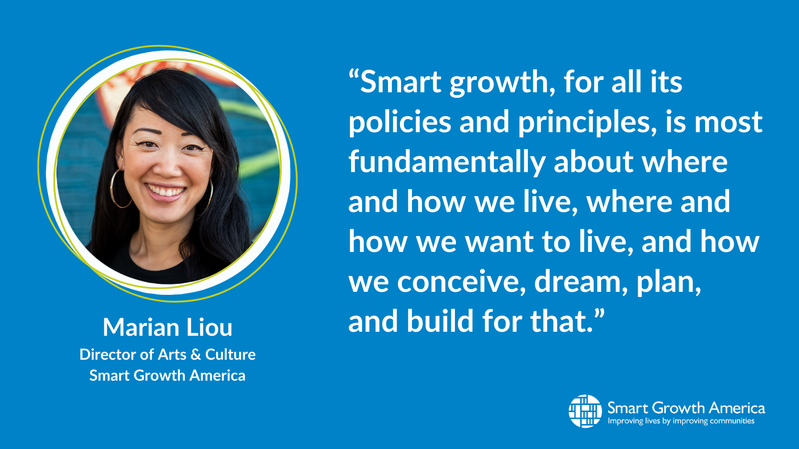 Marian Liou's headshot and title, plus a quote: Smart growth, for all its policies and principles, is most fundamentally about where and how we live, where and how we want to live, and how we conceive, dream, plan, and build for that.
