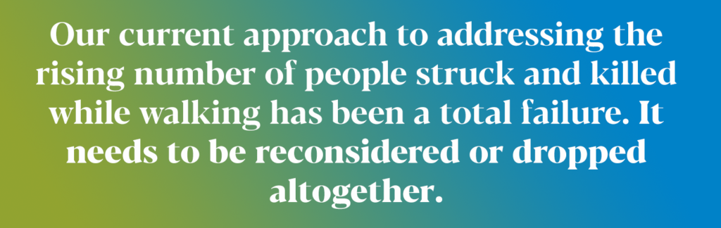 text on a card: Our current approach to addressing the rising number of people struck and killed while walking has been a total failure. It needs to be reconsidered or dropped altogether.