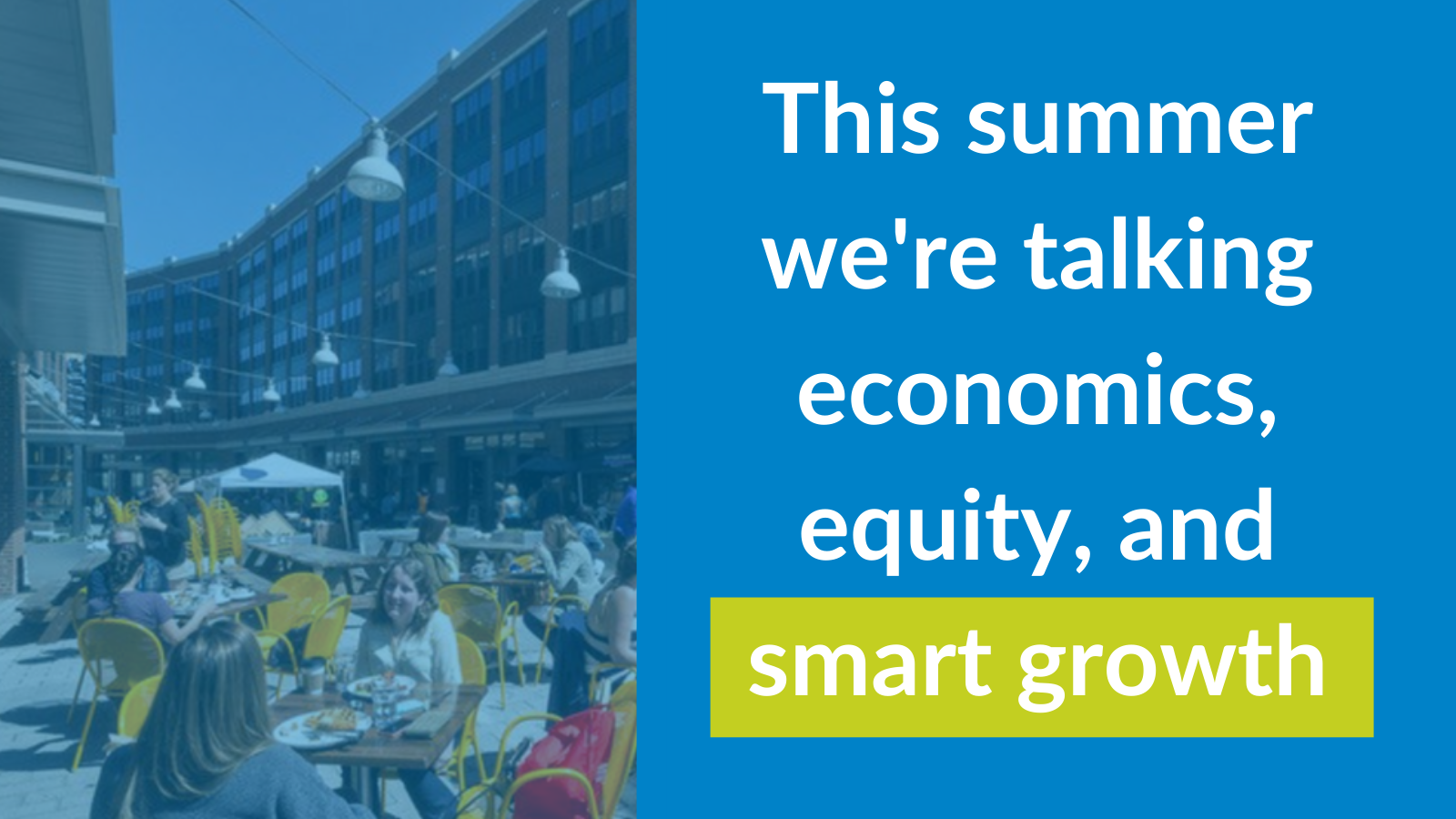 This summer: Talking economics, equity, and smart growth
