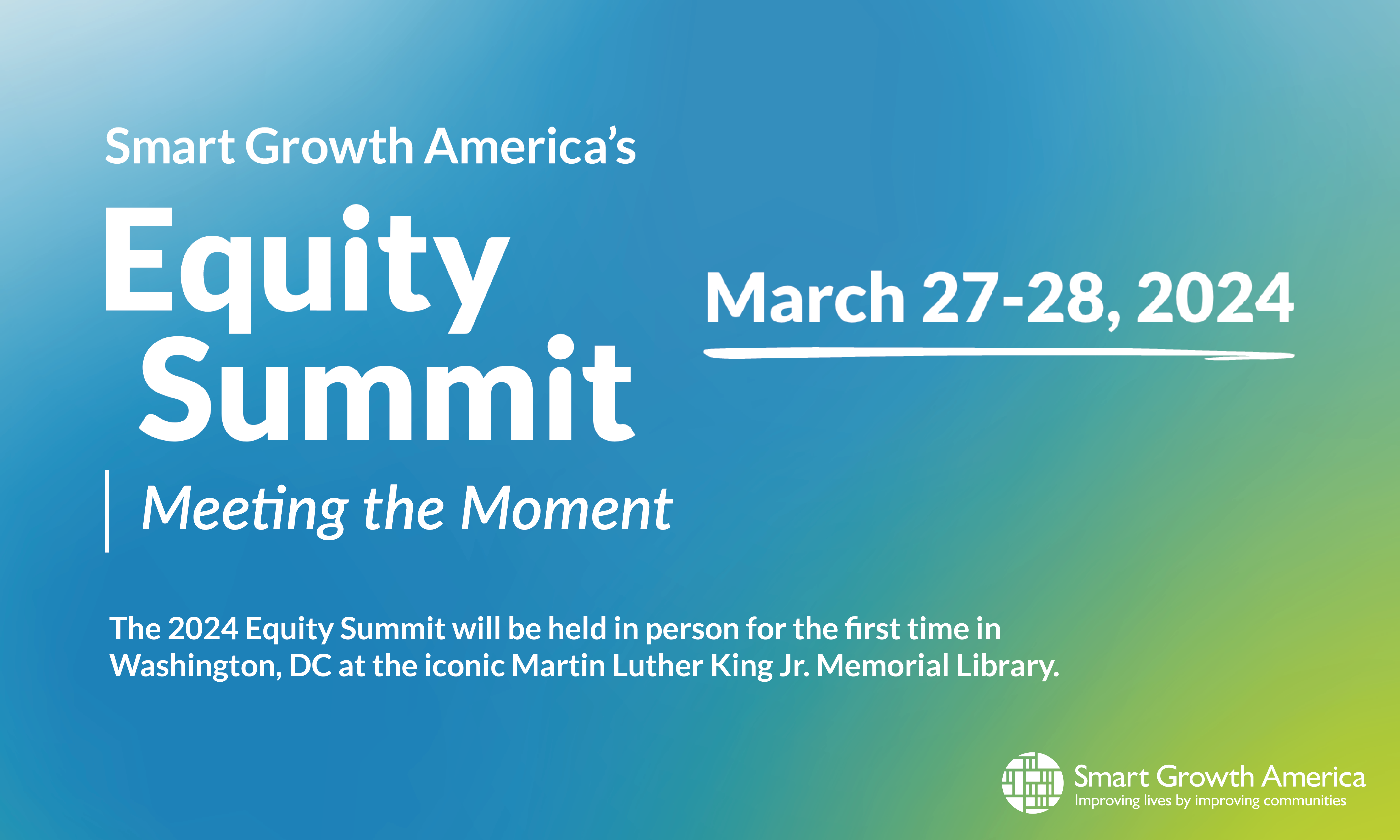 A blue and green graphic with white text reads Smart Growth America's Equity Summit: Meeting the Moment March 27-28 2024. Underneath, smaller text explains that the summit will be hosted at the historical MLK Library in Washington DC for the first time in person.