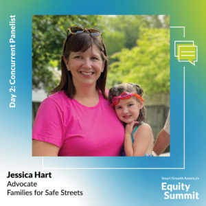 A blue, green, and white graphic centers a square photo of Jessica in a pink shirt embracing her daughter Allie who has red goggles on her head. Text reads Advocate, Families for Safe Streets. At the top left, she's introduced as a concurrent panelist for Day 2 in white, bold text. Smart Growth America's logo sits in the bottom right corner in white.